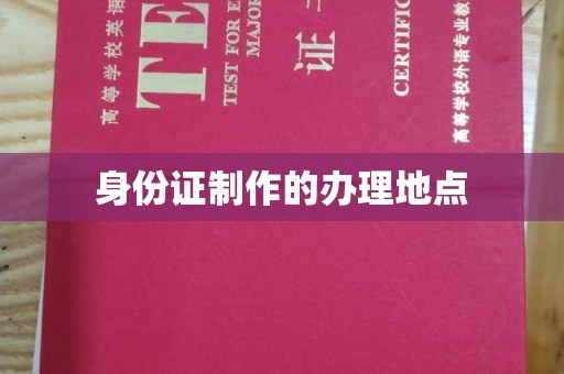 西工身份证制作的办理地点